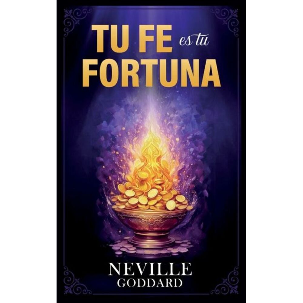 Tu Fe es tu Fortuna - Colección Deluxe -- Neville Goddard